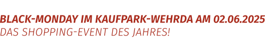 Black-Monday im Kaufpark Wehrda am 02.06.2025 - WiederJagt auf spektakuläre Schnäppchen!